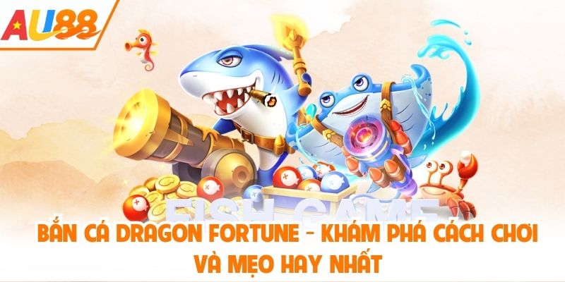 Bắn cá Dragon Fortune