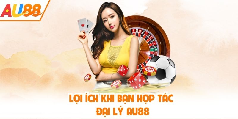 Lợi ích khi bạn hợp tác đại lý AU88